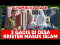 Lagu TIGA GADIS DI DESA KRISTEN MASUK ISLAM SECARA MANTAP!!