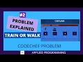 PROBLEM EXPLANATION TRAIN OR WALK CODECHEF PROBLEM