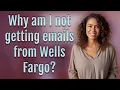 Why am I not getting emails from Wells Fargo