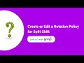 Create or Edit a Rotation Policy for Split Shift