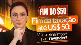 Fim da taxação até US$ 50: Vale a pena importar para revender?