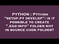 PYTHON Python setup py develop is it possible to create egg-info folder not in source code f
