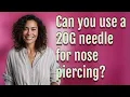 Can you use a 20G needle for nose piercing