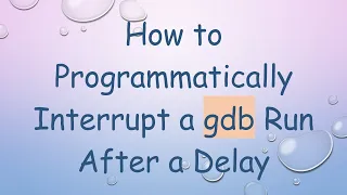 How to Programmatically Interrupt a gdb Run After a Delay