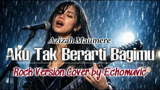 aku tak berarti bagimu azizah maumere rock version cover by echomuvic special request
