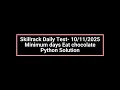 Skillrack Daily Test - 2025Minimum days Eat chocolate Python Solution