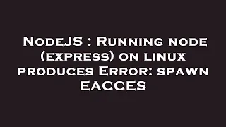 NodeJS Running node express on linux produces Error spawn EACCES