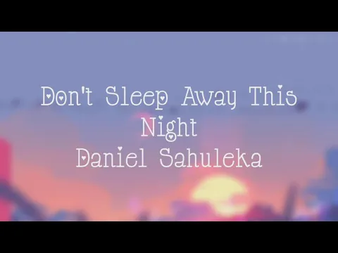 Download MP3 Don't Sleep Away This Night - Daniel Sahuleka ( lirik )