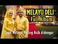Lagu 🔥MELAYU DELI NOSTALGIA PALING ASIK DIDENGAR