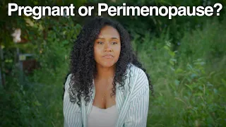 Pregnant or Perimenopause?