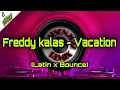 Freddy kalas - Vacation (Breaklatin x Bounce)