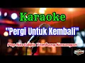 Download Lagu PERGI UNTUK KEMBALI KARAOKE POP NOSTALGIA TEMBANG KENANGAN || AUDIO JERNIH HQ