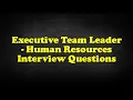 Executive Team Leader - Human Resources Interview Questions