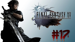 FINAL FANTASY 15 Gameplay Walkthrough Part 17 PS4 1080p FINAL FANTASY XV FULL GAME 