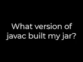 Java What version of javac built my jar 5solution