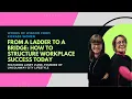 From A Laddar to a Bridge How to Structure Workplace Success Today