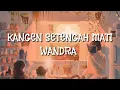 LIRIK KANGEN SETENGAH MATI ~ WANDRA ( COVER ANDITA PRATAMA )
