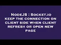 NodeJS Socket io keep the connection on client side when client refresh or open new page