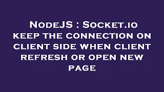 NodeJS Socket io keep the connection on client side when client refresh or open new page
