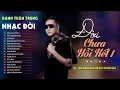 Download Lagu Nhạc Đời Danh Tuấn Trung - ĐỜI CHƯA HỒI KẾT - Một Thuở Đời Người | Tổng Hợp LK Nhạc Đời 2024