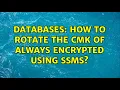 Databases How to rotate the CMK of Always Encrypted using SSMS 2 Solutions