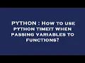 PYTHON How to use python timeit when passing variables to functions