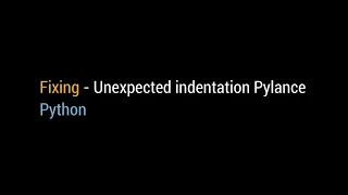 Fixing - Unexpected indentation Pylance Python Error VScode