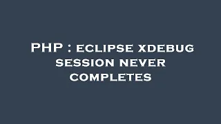 PHP eclipse xdebug session never completes