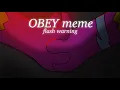 OBEY meme - BIG FLASH WARNING