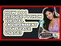 How Do I Reduce Python Virtual Environment Disk Space Usage - Python Code School