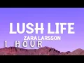 [1 HOUR 🕐 ] Zara Larsson - Lush Life (Lyrics)