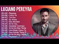 Download Lagu Luciano Pereyra 2024 MIX Grandes Exitos - Regresa, Como Tú, Tal Vez, Es Ahora
