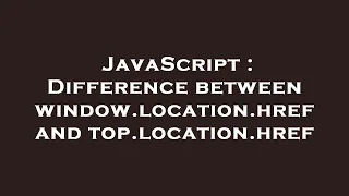 JavaScript Difference between window location href and top location href