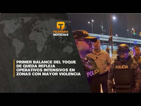 Primer balance del toque de queda refleja operativos intensivos en zonas con mayor violencia
