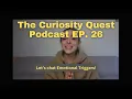 The Curiosity Quest Ep 26 - Emotional Triggers Explained