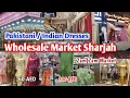 Zam Zam Market Sharjah UAE Wholesale market Sharjah Affordable Pakistani Indian Dresses