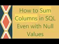 How to Sum Columns in SQL Even with Null Values