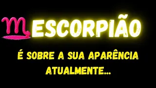 ♏️ESCORPIÃO🤔É SOBRE A SUA APARÊNCIA ATUALMENTE...