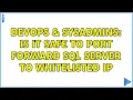 DevOps SysAdmins Is it safe to port forward SQL server to whitelisted IP 2 Solutions