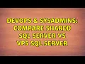 DevOps SysAdmins Compare Shared SQL Server vs VPS SQL Server
