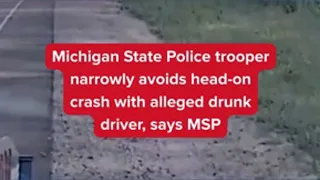 MSP trooper narrowly avoids head-on crash with alleged drunk driver says MSP