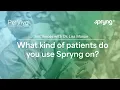 Q A What kind of patients do you use Spryng on
