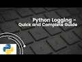 Python Logging - Quick and Complete Guide