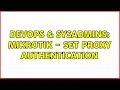 DevOps SysAdmins MIKROTIK - set proxy authentication