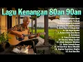Lagu Kumpulan Lagu Lawas Indonesia Terbaik | Tembang Kenangan Terpopuler Terbaik Sepanjang Masa