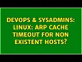 DevOps SysAdmins Linux arp cache timeout for non existent hosts