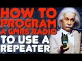 How To Program A GMRS Radio To Use A Repeater - GMRS Repeater Channel Programming For GMRS Radios