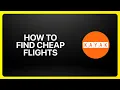 How To Find Cheap Flights Using KAYAK Tutorial
