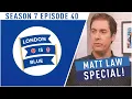 LONDON IS BLUE PODCAST S7EP40 The Matt Law Special Full Episode