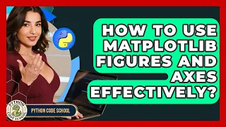 How To Use Matplotlib Figures And Axes Effectively - Python Code School